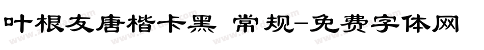 叶根友唐楷卡黑 常规字体转换